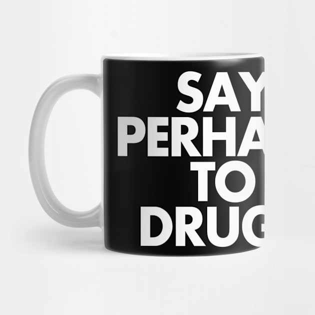 Say Perhaps To Drugs by SillyShirts